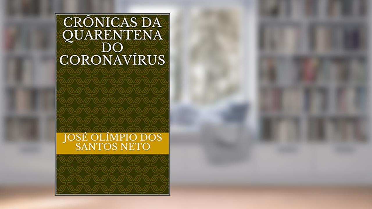 Crônicas da Quarentena do Coronavírus, do autor José Olímpio dos Santos Neto
