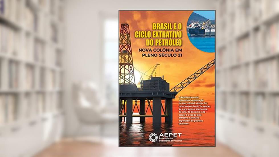 Brasil e o Ciclo Extrativo do Petróleo - Nova Colônia em Pleno Século 21 (Revista da Aepet), do autor Felipe Coutinho