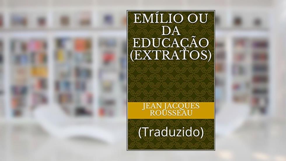 Emílio ou da Educação (Extratos): (Traduzido) (ERUDIÇÃO Livro 7), do autor Jean Jacques Rousseau
