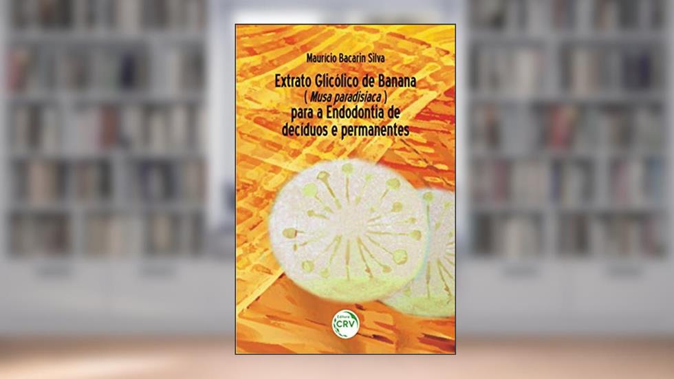 Extrato glicólico de banana (musa paradisiaca) para a endodontia de decíduos e permanentes, do autor Maurício Bacarin Silva
