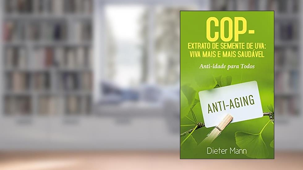COP - Extrato de Semente de Uva: Viva Mais e Mais Saudável: Anti-idade para Todos, do autor Dieter Mann
