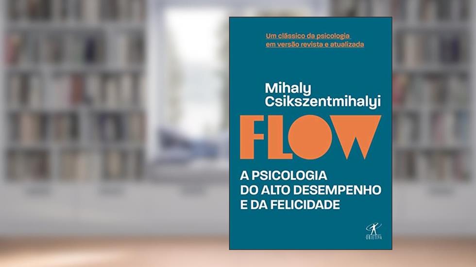 Flow: A psicologia do alto desempenho e da felicidade, do autor Mihaly Csikszentmihalyi