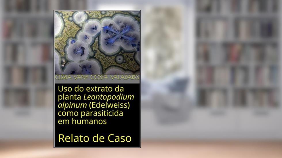 Uso do extrato da planta Leontopodium alpinum (Edelweiss) como parasiticida em humanos: Relato de Caso, do autor Cléria Vany Costa Valadares