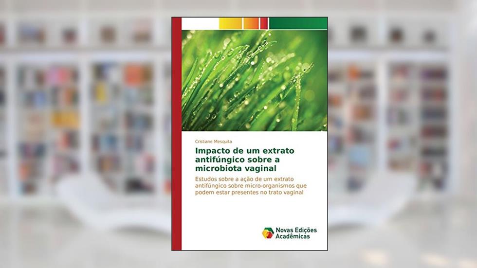 Impacto de um extrato antifúngico sobre a microbiota vaginal: Estudos sobre a ação de um extrato antifúngico sobre micro-organismos que podem estar presentes no trato vaginal, do autor Mesquita Cristiane