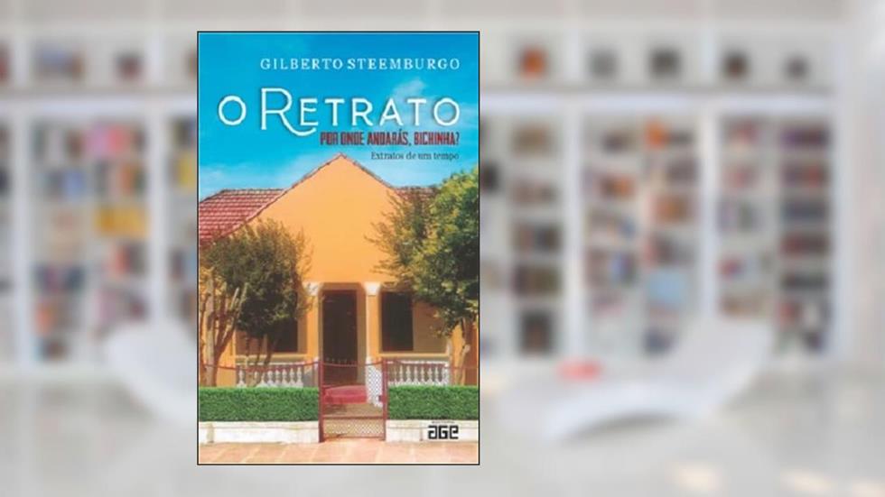 O RETRATO: POR ONDE ANDARÁS, BICHINHA?: EXTRATOS DE UM TEMPO, do autor GILBERTO STEEMBURGO