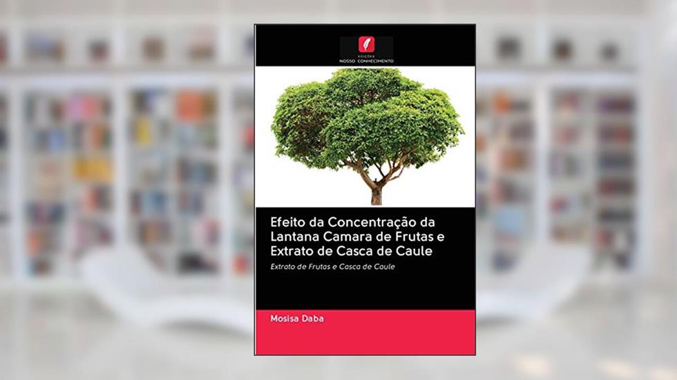 Efeito da Concentração da Lantana Camara de Frutas e Extrato de Casca de Caule: Extrato de Frutas e Casca de Caule, do autor Mosisa Daba