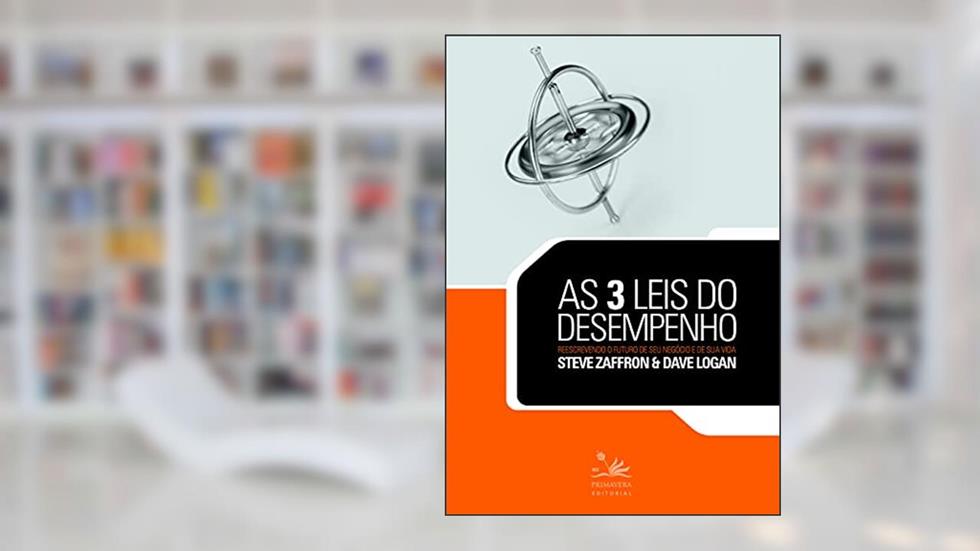 As 3 leis do desempenho: Reescrevendo o futuro de seu negócio e de sua vida, do autor Steve Zaffron; Dave Logan