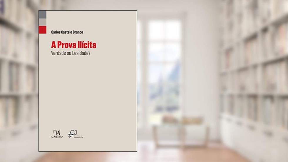 A Prova Ilícita: Verdade ou Lealdade?, do autor Carlos Castelo Branco