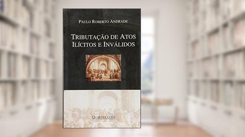 Capa de Tributação de Atos Ilícitos e Inválidos, do autor Paulo Roberto Andrade