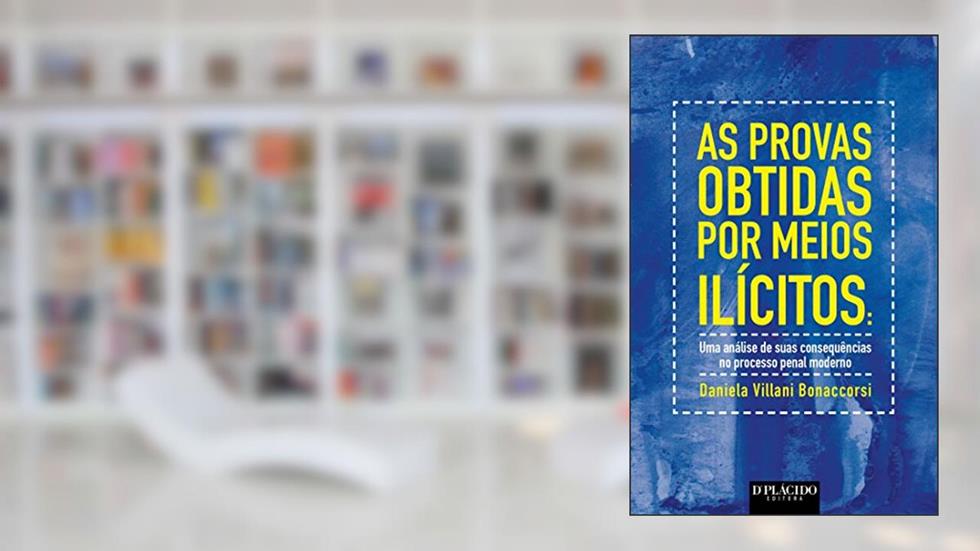 As Provas Obtidas por Meios Ilícitos: uma Análise de Suas Consequências no Processo Penal Moderno, do autor Daniela Villani Bonaccorsi
