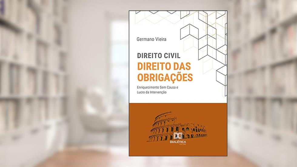 Direito Civil. Direito das Obrigações: enriquecimento Sem Causa e Lucro da Intervenção, do autor Germano Vieira da Silva