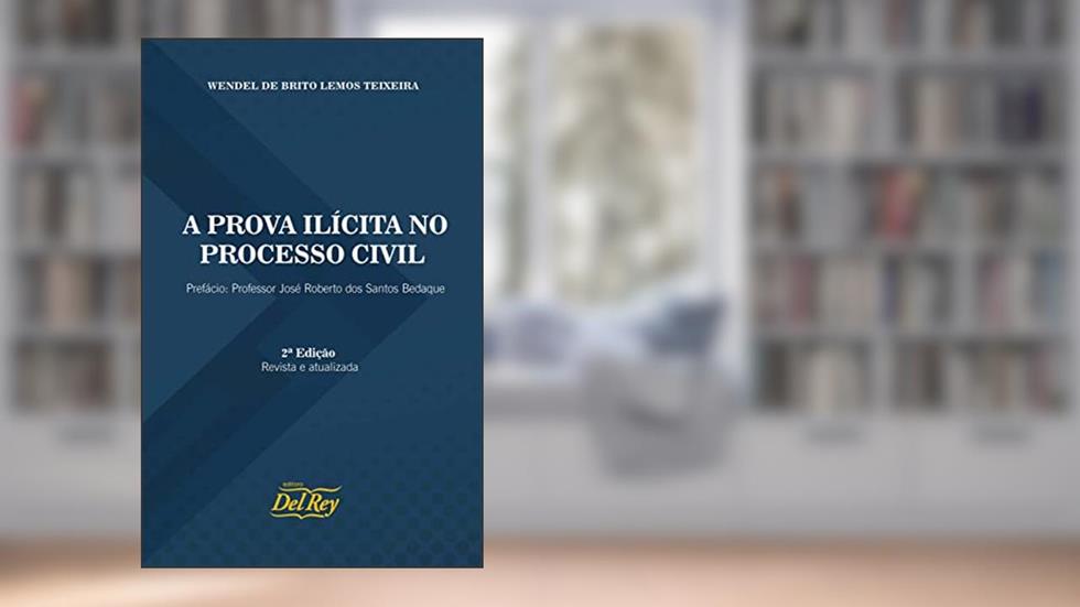 A Prova Ilícita no Processo Civil, do autor Wendel de Brito Lemos Teixeira
