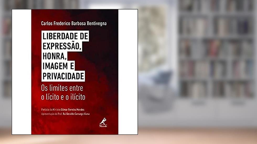 LIBERDADE DE EXPRESSÃO, HONRA, IMAGEM E PRIVACIDADE: Os Limites entre o lícito e o ilícito, do autor Carlos Frederico Barbosa Bentivegna
