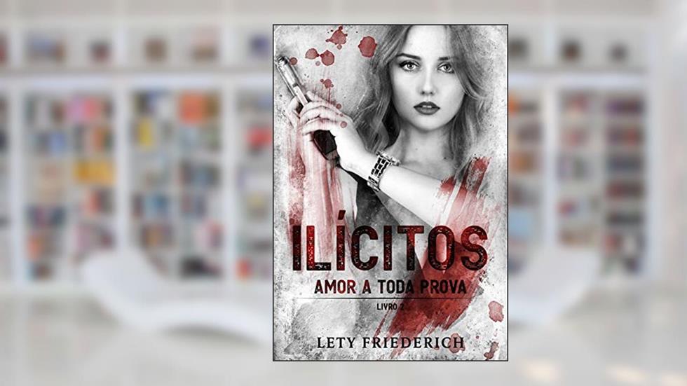 ILÍCITOS 2: Amor a Toda Prova, do autor Lety Friederich