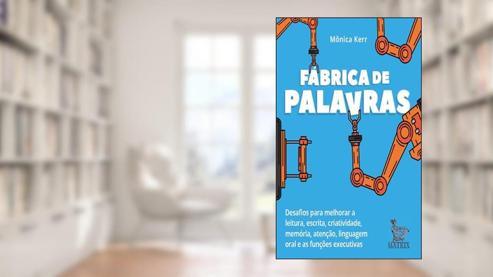 Fábrica de palavras: Desafios para melhorar a leitura, escrita, criatividade, memória, atenção, linguagem oral e as funções executivas, do autor Mônica Kerr