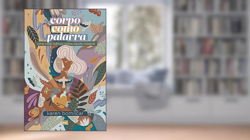 Corpo como Palavra: Uma visão bíblica sobre saúde integral, do autor Karen Bomilcar