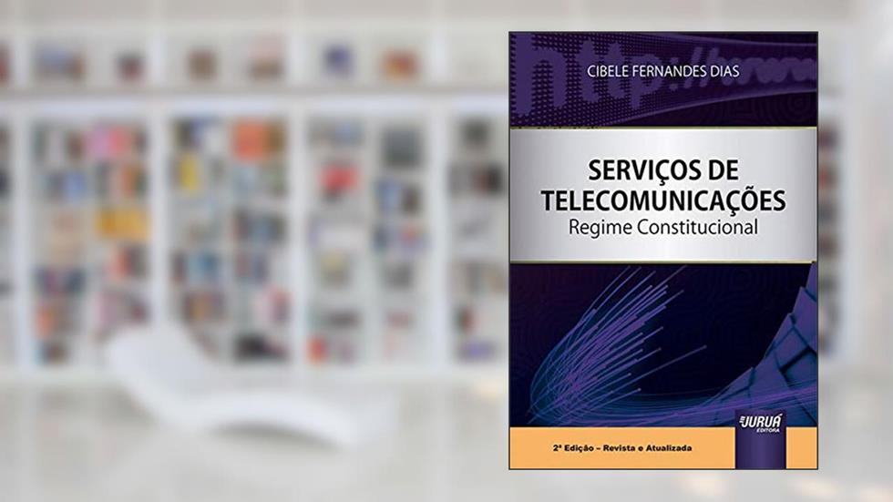 Serviços de Telecomunicações - Regime Constitucional, do autor Cibele Fernandes Dias