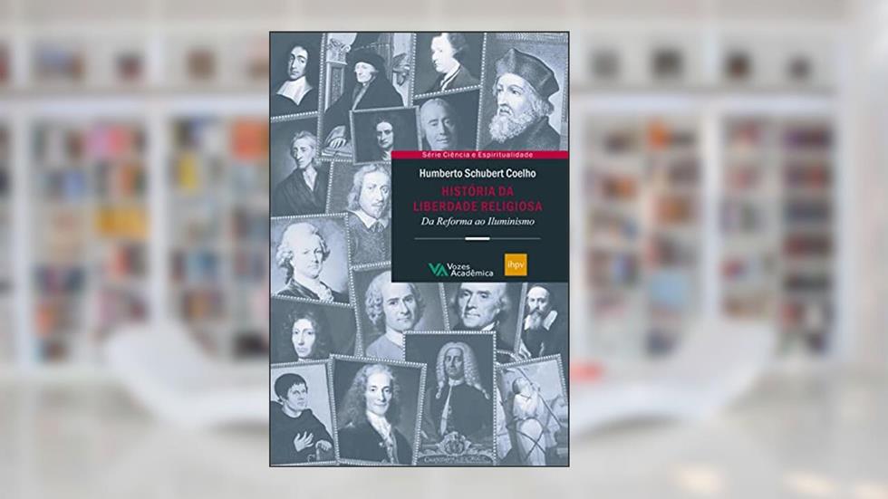História da liberdade religiosa: Da reforma ao Iluminismo, do autor Humberto Schubert Coelho