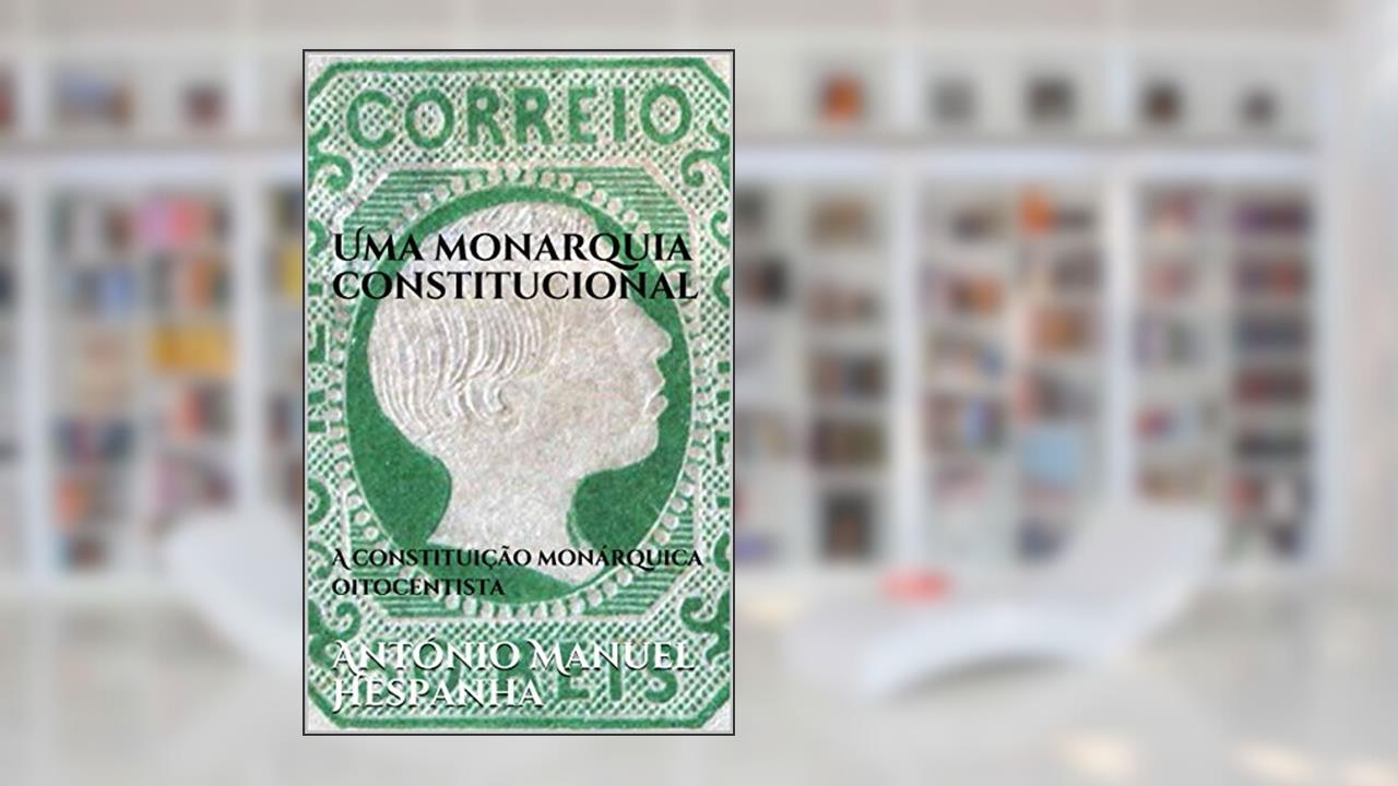 Capa de Uma monarquia constitucional: A constituição monárquica oitocentista, do autor António Manuel Hespanha