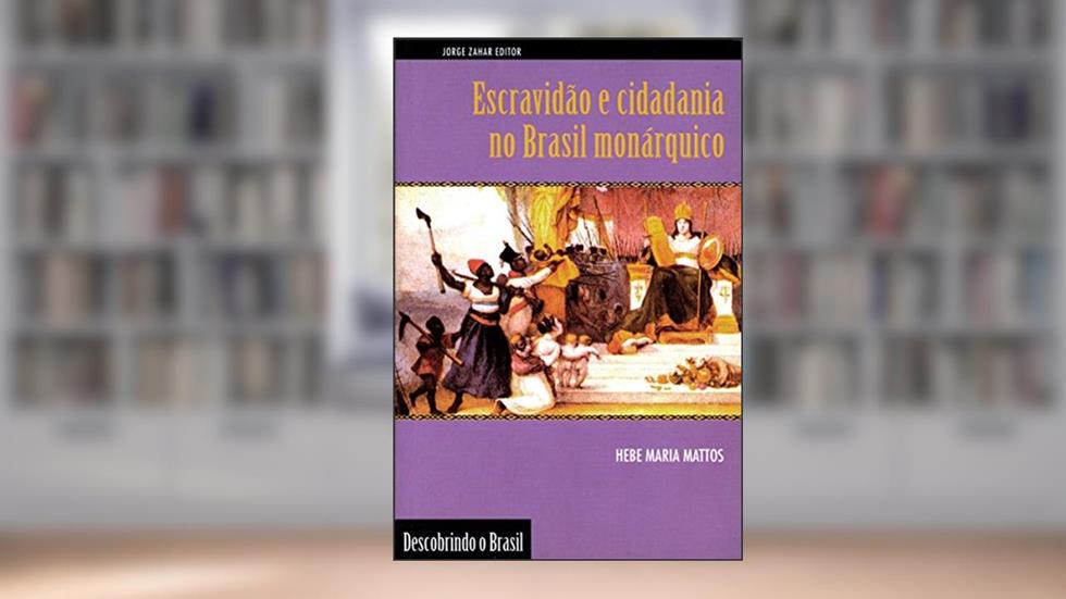 Escravidão e cidadania no Brasil monárquico (Descobrindo o Brasil), do autor Hebe Maria Mattos