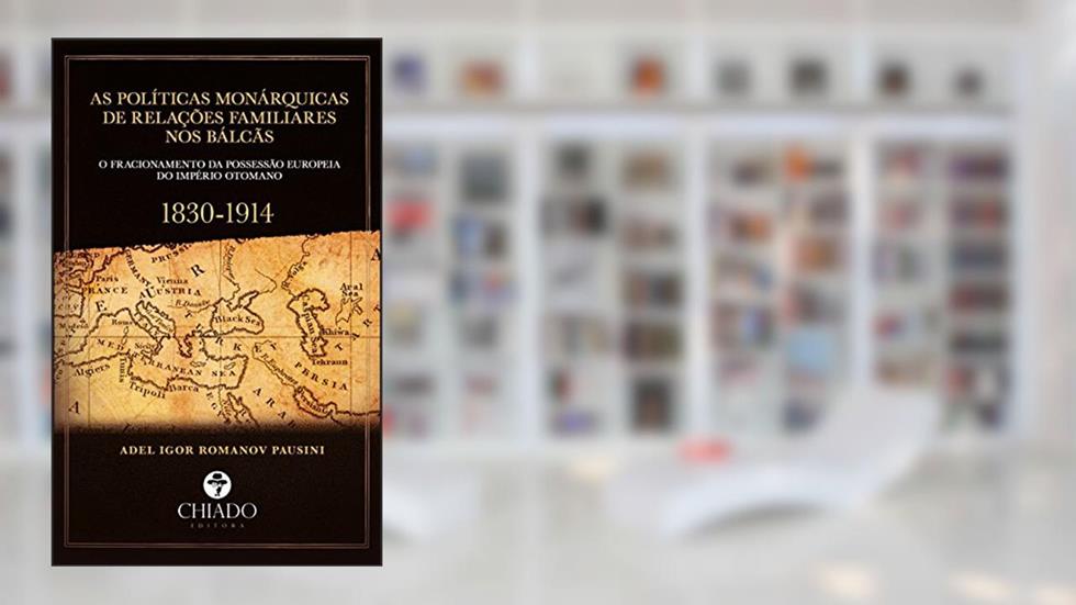 As Políticas Monárquicas de relações familiares nos Balcãs, do autor Adel Igor Romanov Pausini