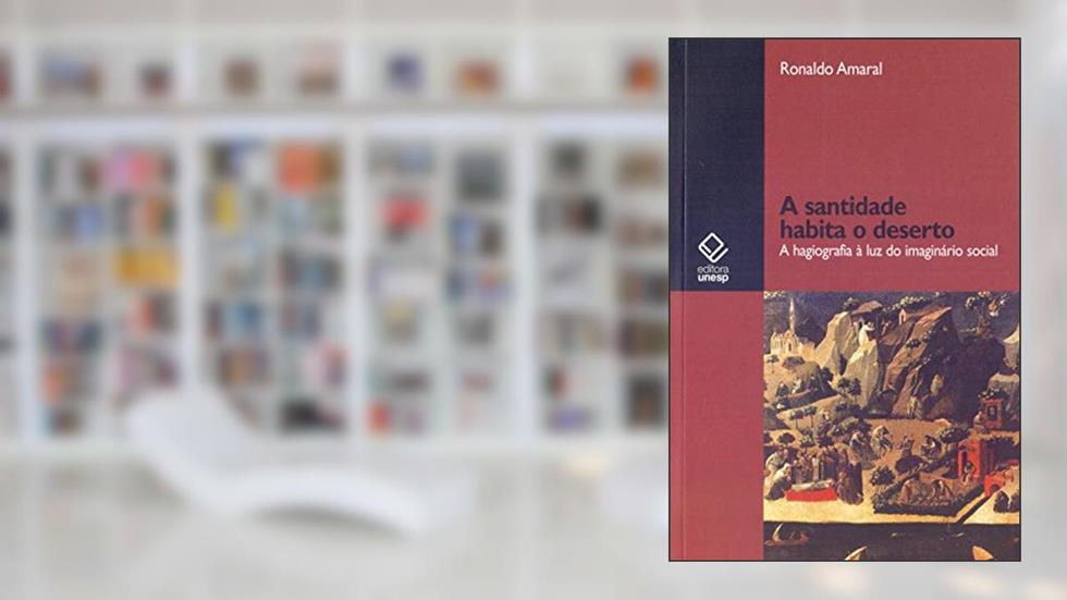 A santidade habita o deserto: A hagiografia à luz do imaginário social, do autor Ronaldo Amaral