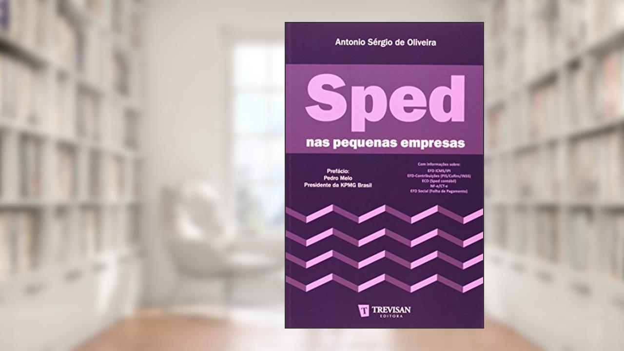 Sped Nas Pequenas Empresas. Como Atender As Exigências Do Fisco Na Era Digital, do autor Antônio Sergio