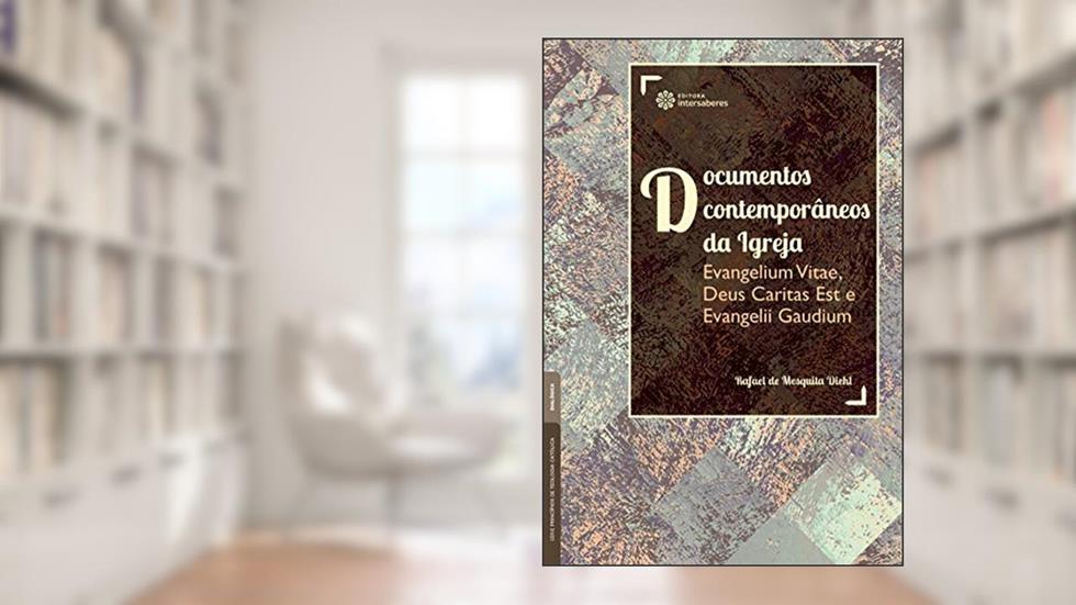Documentos contemporâneos da Igreja:: Evangelium Vitae, Deus Caritas Est e Evangelii Gaudium, do autor Rafael de Mesquita Diehl