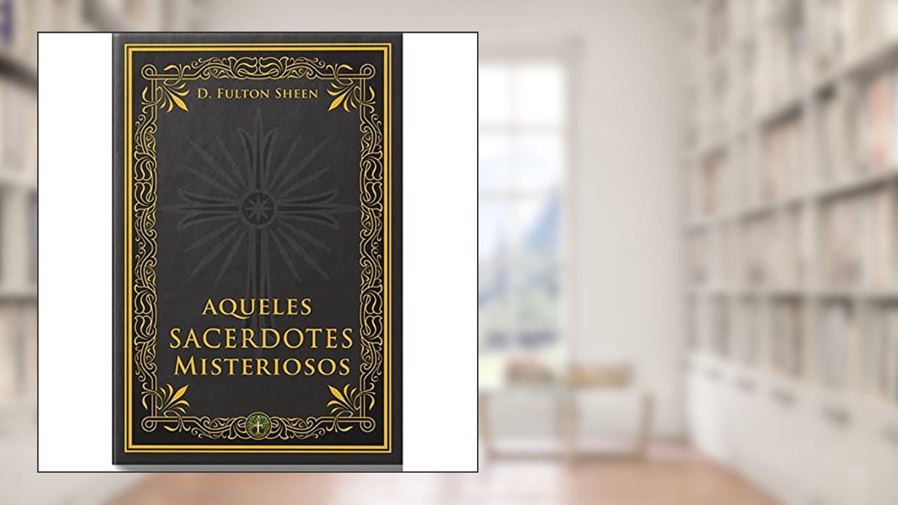 AQUELES SACERDOTES MISTERIOSOS, do autor D. FULTON SHEEN
