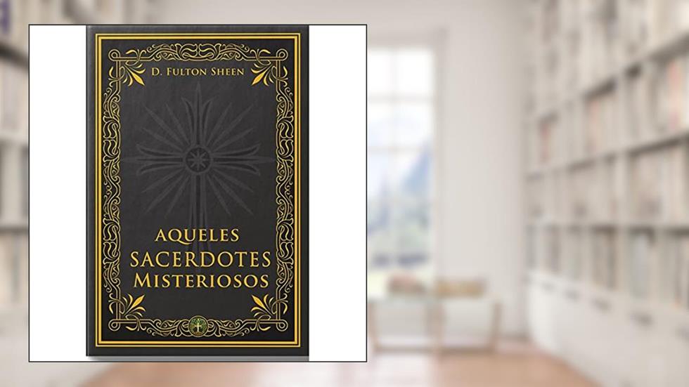 AQUELES SACERDOTES MISTERIOSOS, do autor D. FULTON SHEEN