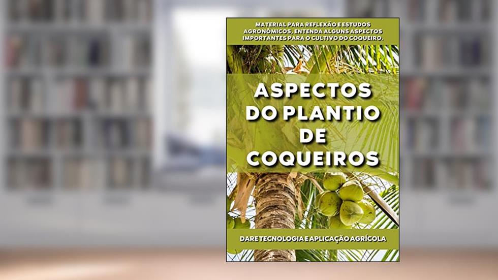 Plantio de Coqueiros | Todos os aspectos que envolvem o plantio e produção da cultura do coqueiro, do autor DARE AGRO