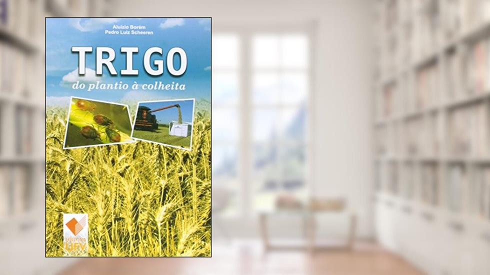 Trigo. Do Plantio à Colheita, do autor Aluízio Borém