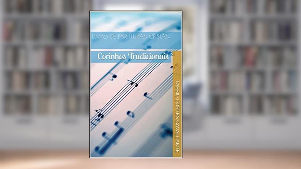 Livro de Partituras Cristãs: Corinhos Tradicionais (Partituras de Louvores Cristãos), do autor Tássio Côrtes Cavalcante