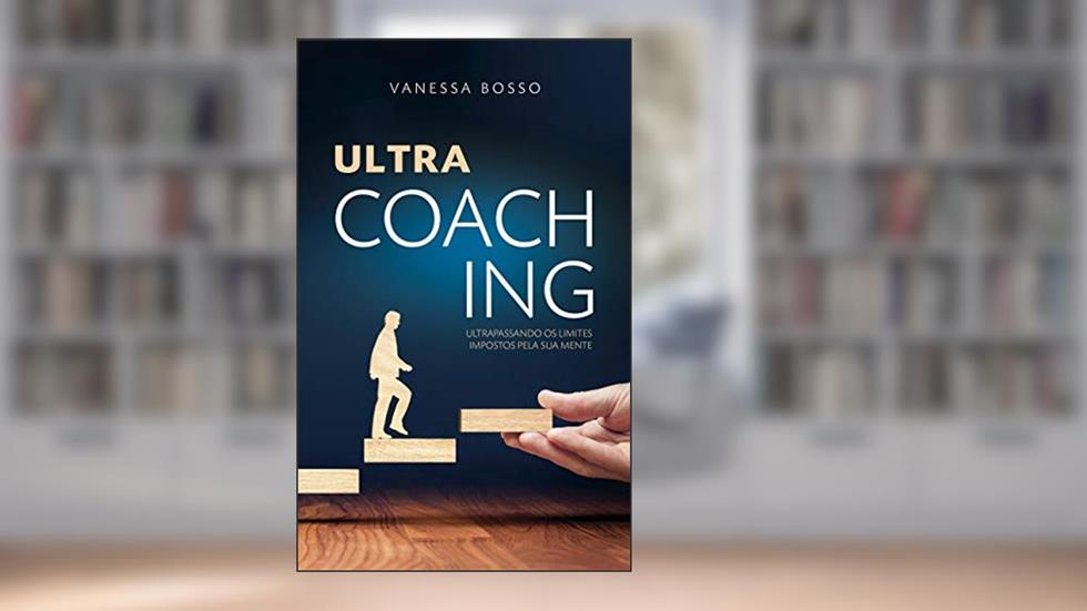 ULTRA COACHING: Ultrapassando os limites impostos pela sua mente, do autor VANESSA BOSSO