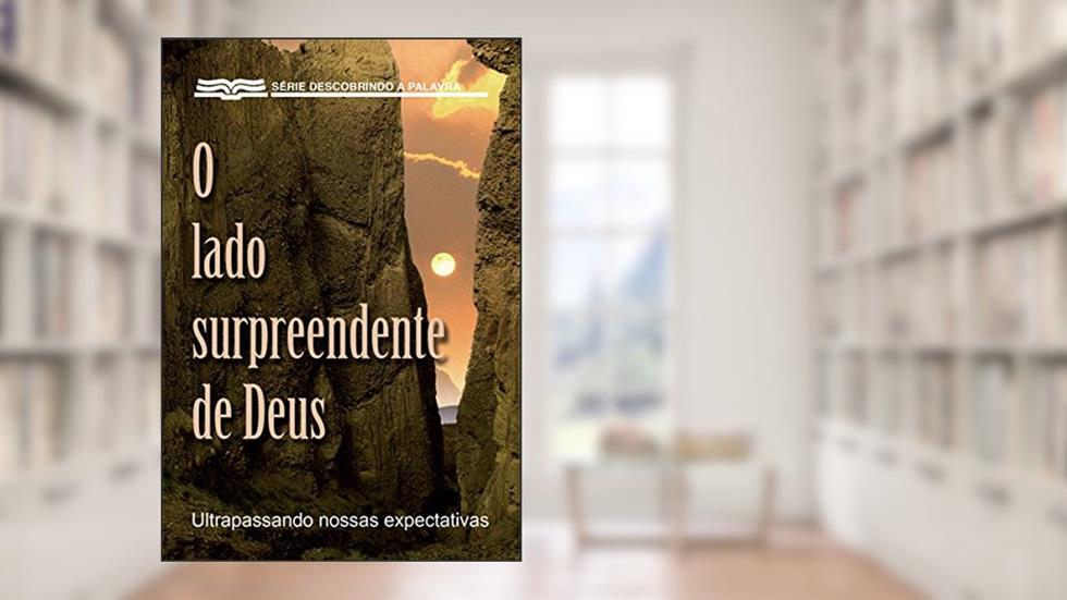 O Lado Surpreendente De Deus: Ultrapassando Nossas Expectativas (Série Descobrindo a Palavra), do autor Bill Crowder