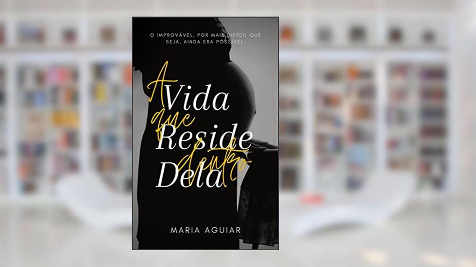 A Vida que Reside dentro Dela, do autor Maria Aguiar