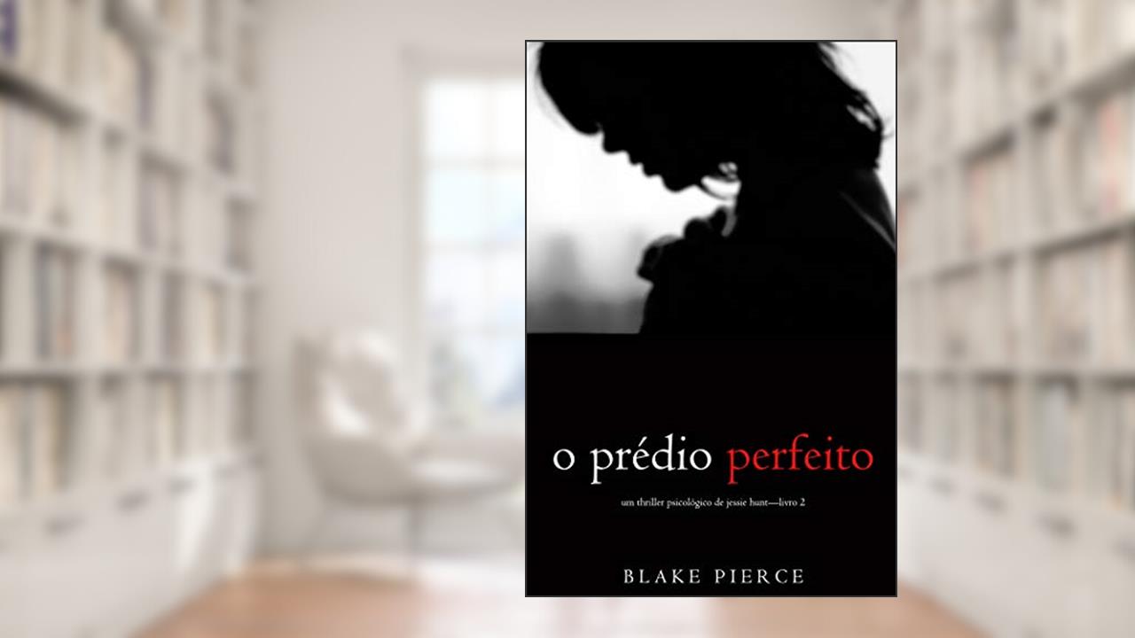O Prédio Perfeito (Um Thriller Psicológico de Jessie Hunt-Livro 2), do autor Blake Pierce