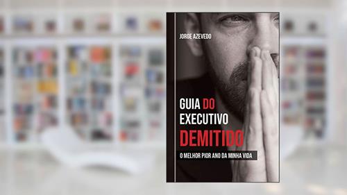 Capa de Carreira: Guia do Executivo Demitido: O melhor pior ano da minha vida: recolocação profissional, busca de empregos e negócios, do autor Jorge Azevedo