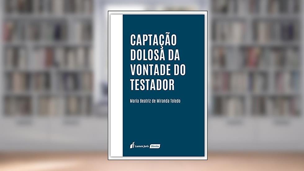 Captação Dolosa Da Vontade Do Testador - 2021, do autor Maria Beatriz De Miranda Toledo
