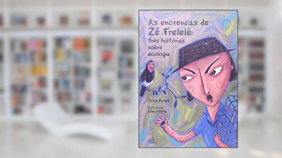 As Encrencas de Zé Trelelé. Três Histórias Sobre Ecologia, do autor Rosa Ayres; Ellen Pestili
