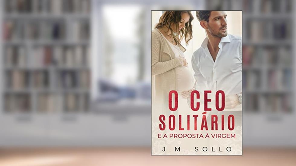 O CEO Solitário e a Proposta à Virgem, do autor J.M. Sollo