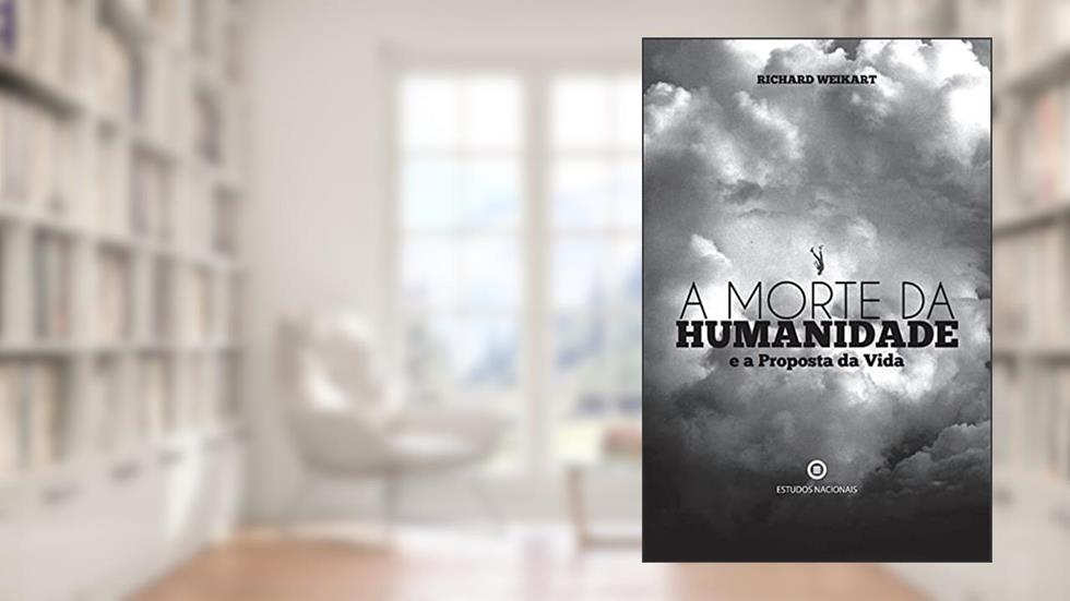 A Morte da Humanidade e a Proposta da Vida, do autor Richard Weikart