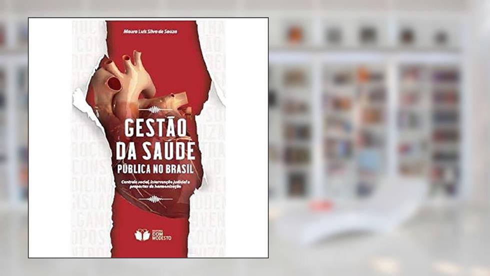 Gestão da saúde pública no Brasil - controle social, intervenção judicial e propostas de harmonização, do autor Mauro Luís Silva de Souza