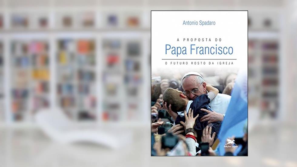 A proposta do Papa Francisco: O futuro rosto da Igreja, do autor Antonio Spadaro