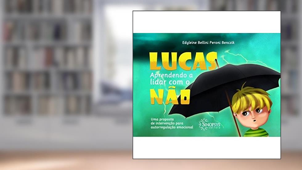 Lucas, Aprendendo a Lidar com o Não: uma Proposta de Intervenção Para Autorregulação Emocional, do autor Edyleine Bellini Peroni Benczik