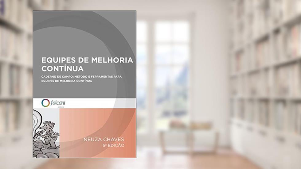 Equipes de melhoria contínua: Caderno de campo: método e ferramentas para equipes de melhoria contínua, do autor Neuza Chaves
