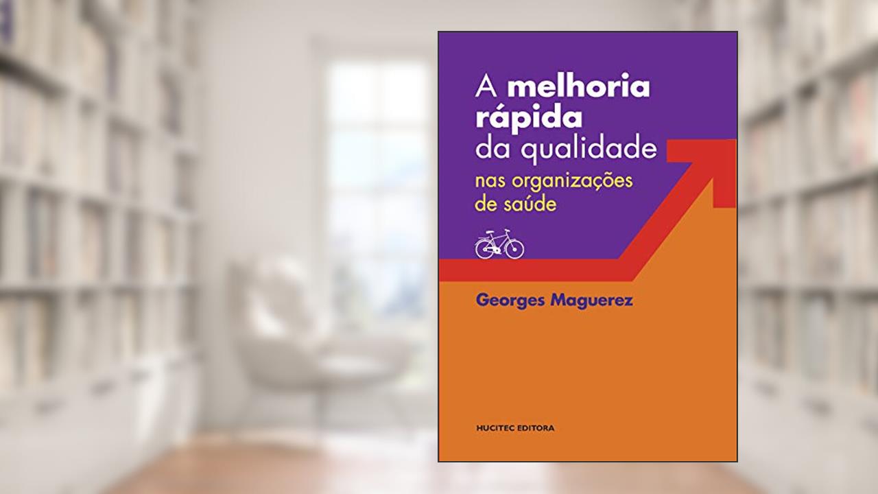 A melhoria rápida da qualidade nas organizações de saúde, do autor Georges Maguerez