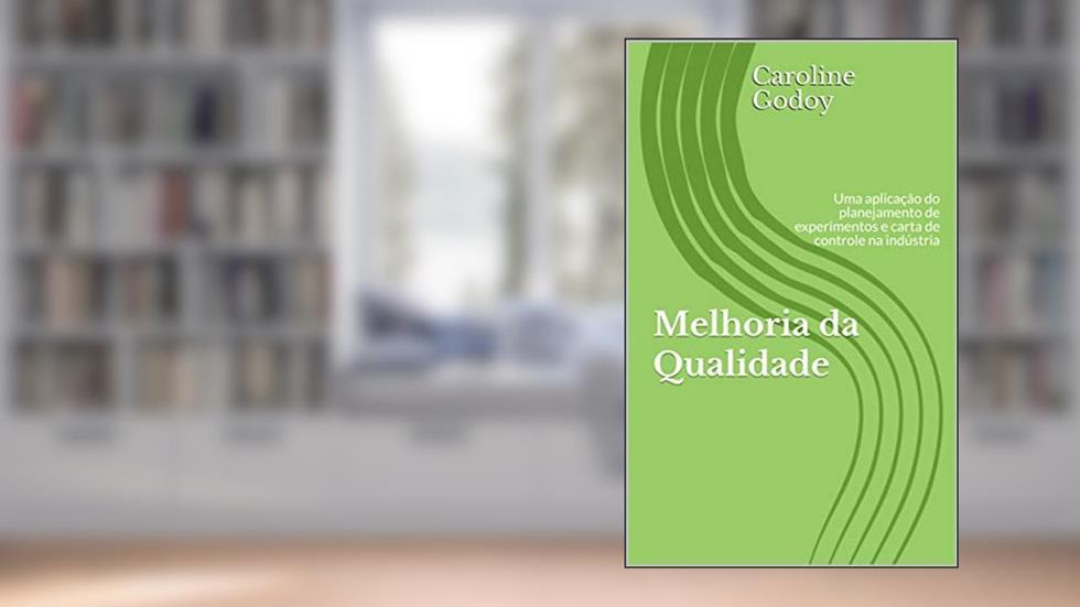 Melhoria da Qualidade: Uma aplicação do planejamento de experimentos e carta de controle na indústria (Em prática Livro 1), do autor Caroline Godoy