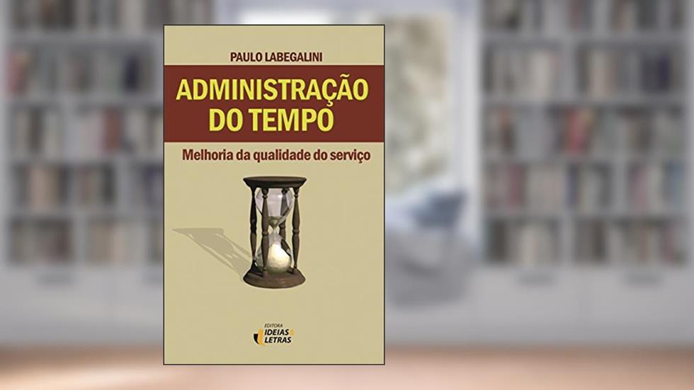 Administração do Tempo: Melhoria da Qualidade do Serviço, do autor Paulo Labegalini