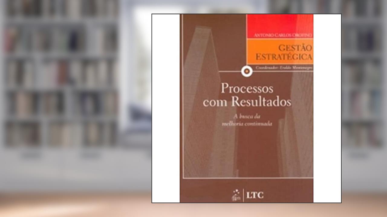 Série Gestão Estratégica - Processos com Resultados a Busca da Melhoria Continuada, do autor Orofino